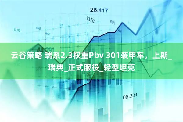 云谷策略 瑞系2.3权重Pbv 301装甲车，上期_瑞典_正式服役_轻型坦克