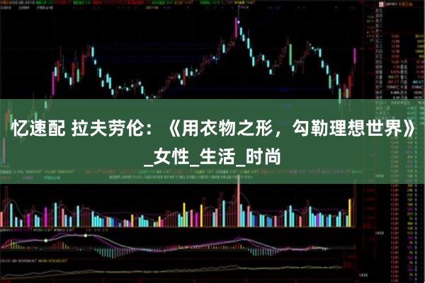 忆速配 拉夫劳伦：《用衣物之形，勾勒理想世界》_女性_生活_时尚